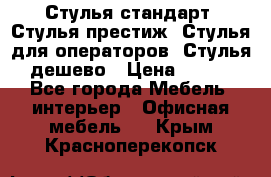 Стулья стандарт, Стулья престиж, Стулья для операторов, Стулья дешево › Цена ­ 450 - Все города Мебель, интерьер » Офисная мебель   . Крым,Красноперекопск